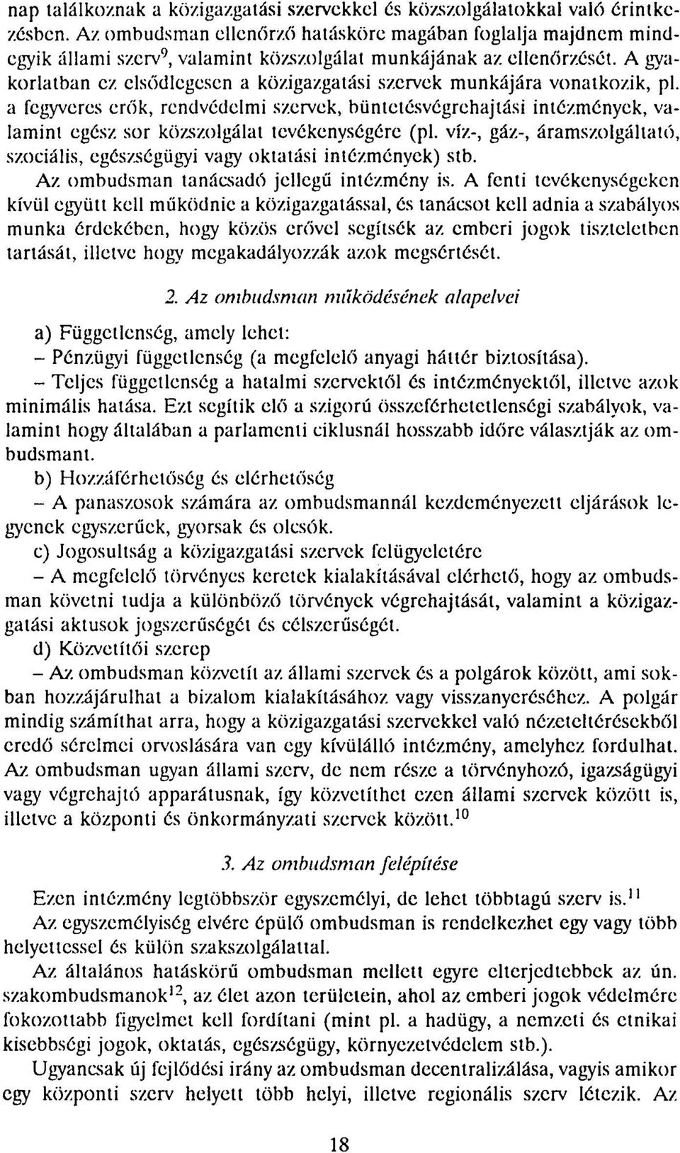 A gyakorlatban ez elsődlegesen a közigazgatási szervek munkájára vonatkozik, pl.