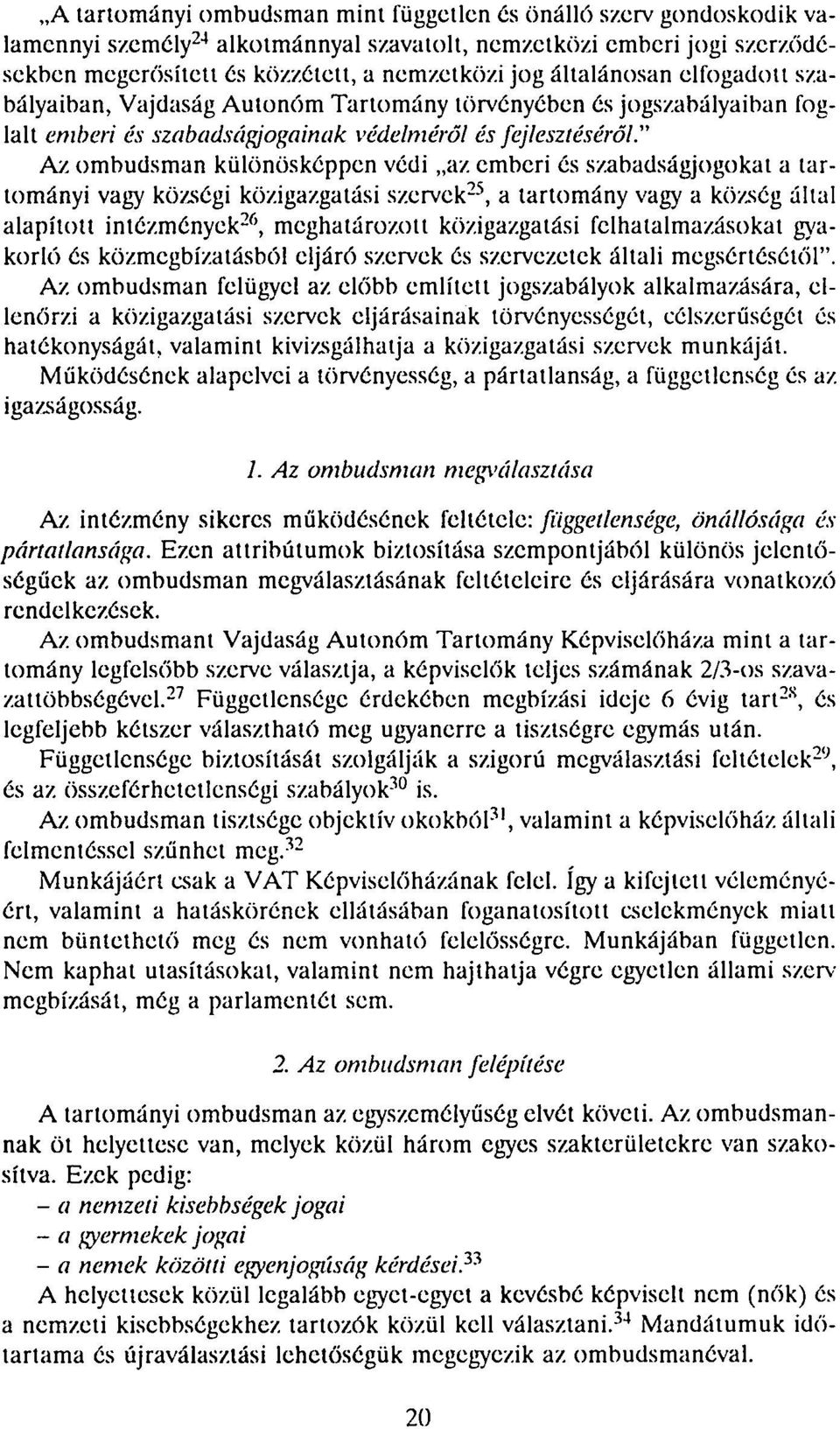 emberi és szabadságjogokat a tartományi vagy községi közigazgatási szervek 25, a tartomány vagy a község állal alapított intézmények 26, meghatározott közigazgatási felhatalmazásokat gyakorló és