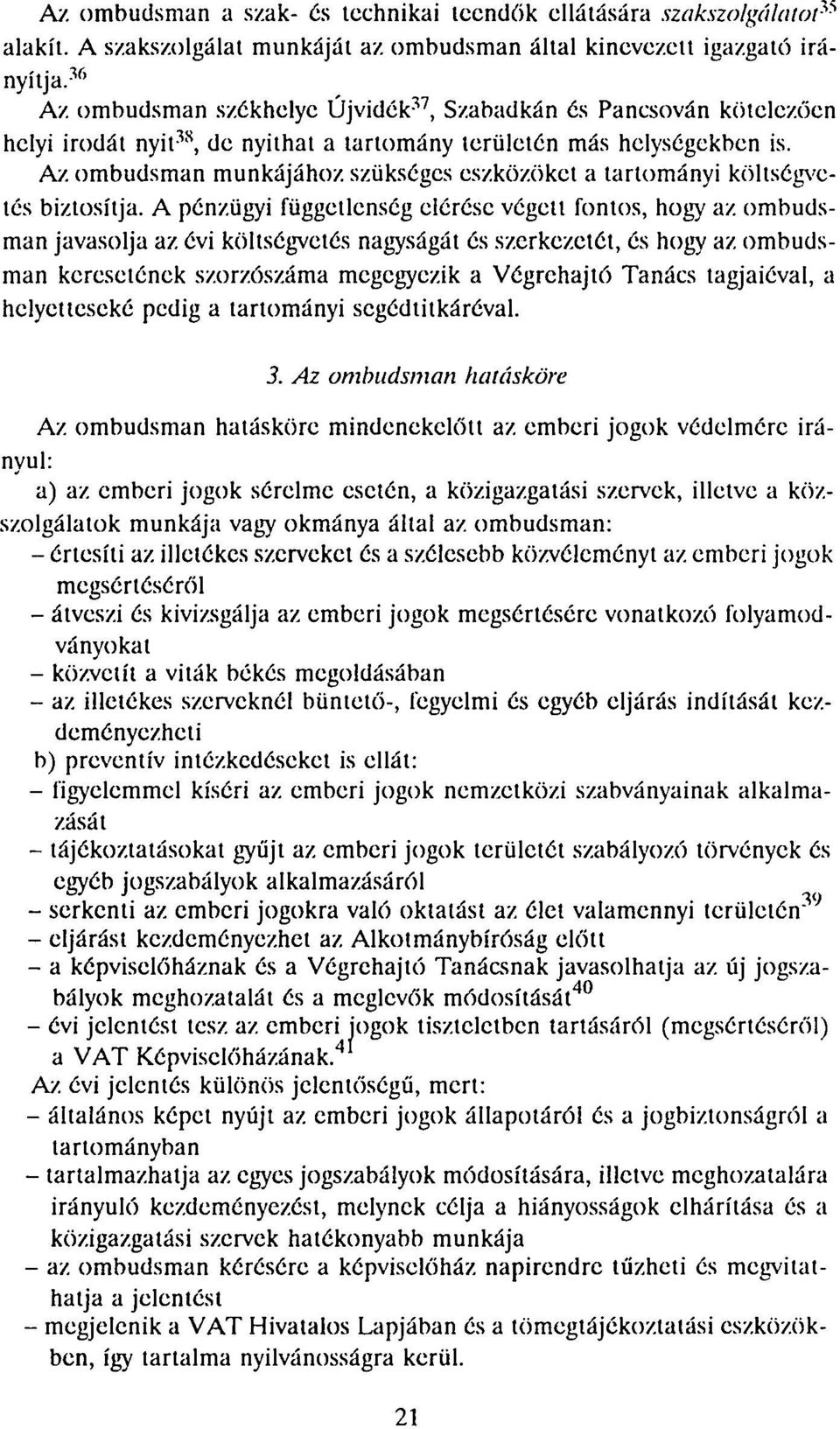 Az ombudsman munkájához, szükséges eszközöket a tartományi költségvetés biztosítja.