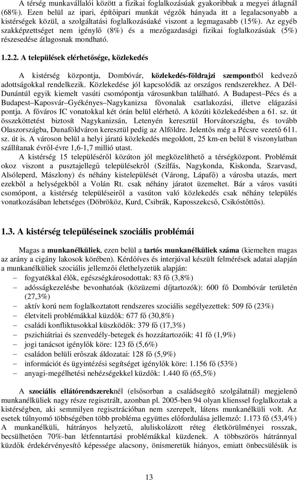 Az egyéb szakképzettséget nem igénylő (8%) és a mezőgazdasági fizikai foglalkozásúak (5%) részesedése átlagosnak mondható. 1.2.