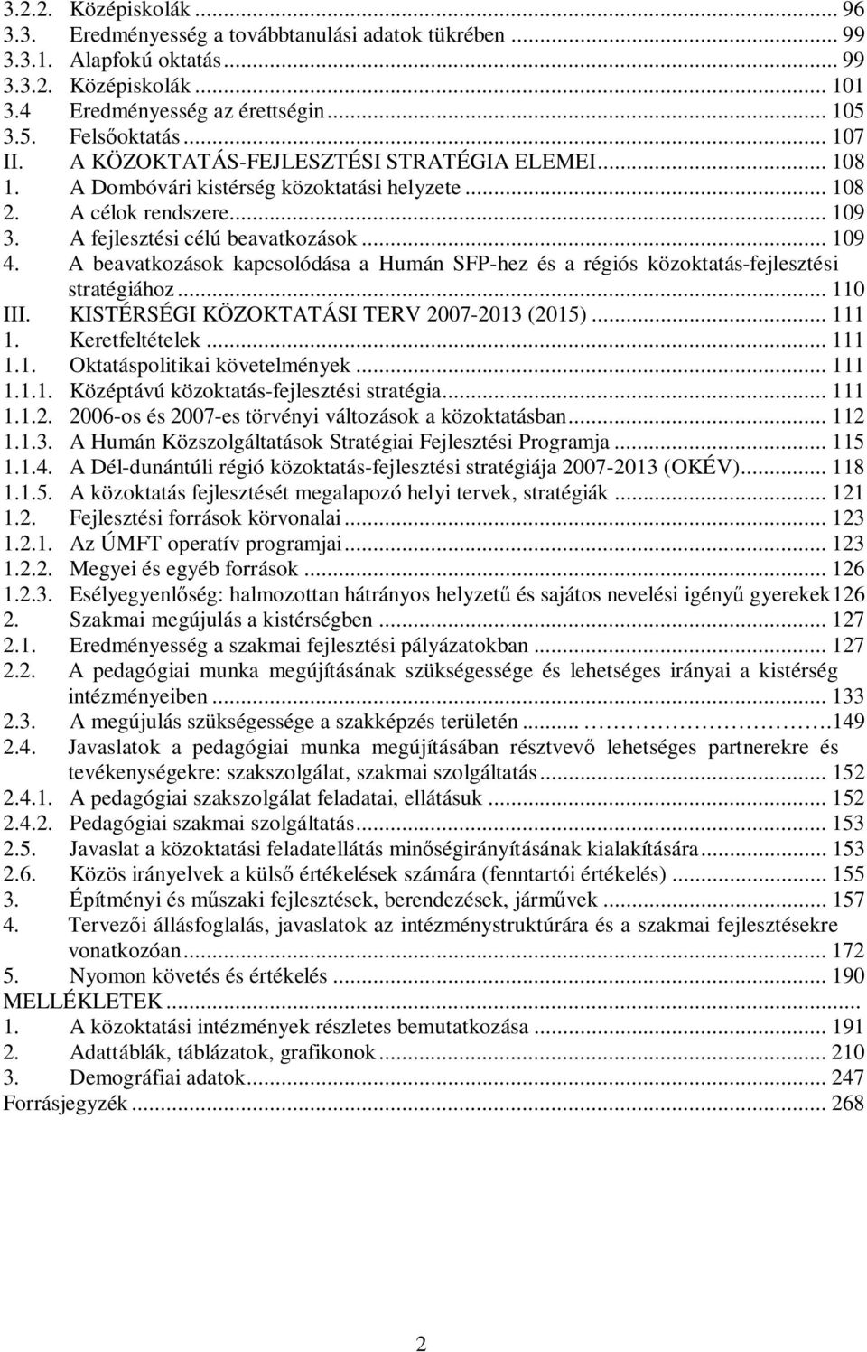 A beavatkozások kapcsolódása a Humán SFP-hez és a régiós közoktatás-fejlesztési stratégiához... 110 III. KISTÉRSÉGI KÖZOKTATÁSI TERV 2007-2013 (2015)... 111 1. Keretfeltételek... 111 1.1. Oktatáspolitikai követelmények.