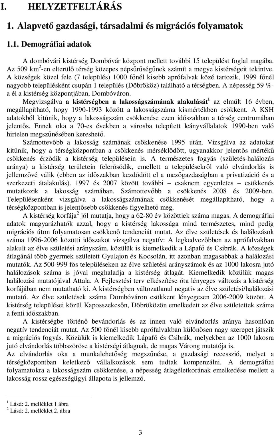 A községek közel fele (7 település) 1000 főnél kisebb aprófalvak közé tartozik, 1999 főnél nagyobb településként csupán 1 település (Döbrököz) található a térségben.