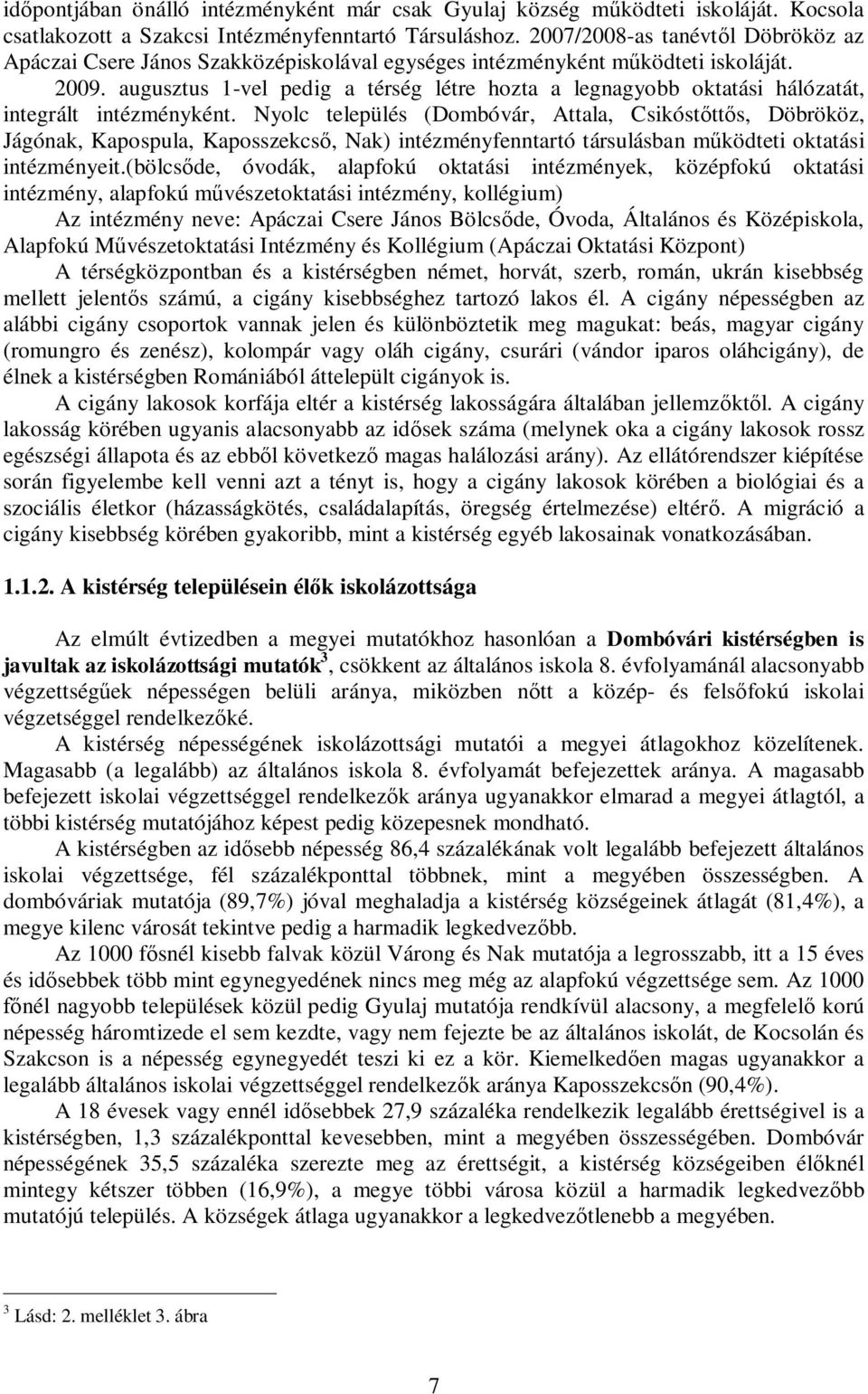 augusztus 1-vel pedig a térség létre hozta a legnagyobb oktatási hálózatát, integrált intézményként.