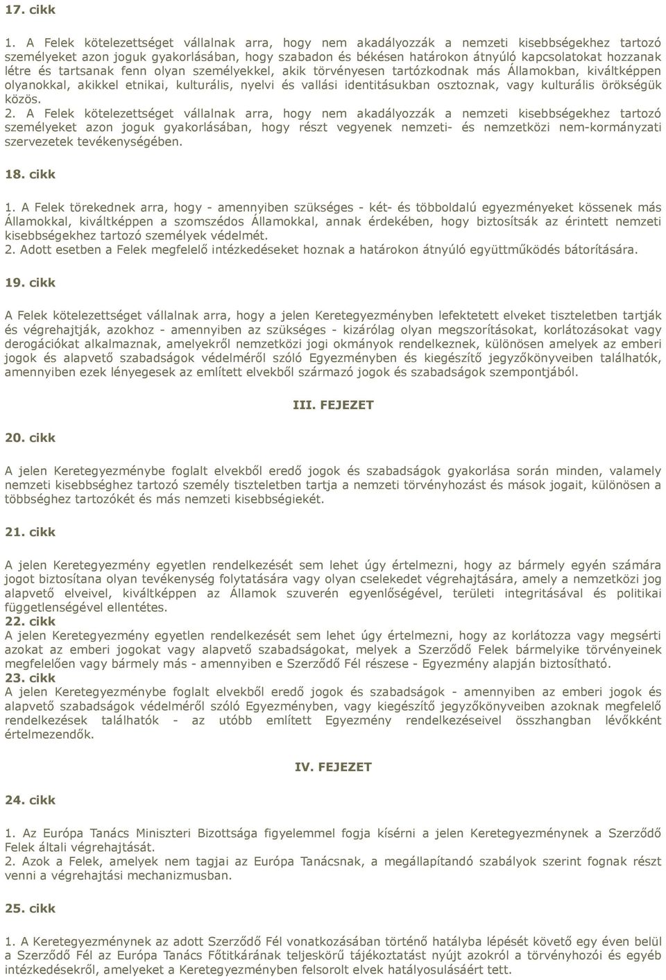 létre és tartsanak fenn olyan személyekkel, akik törvényesen tartózkodnak más Államokban, kiváltképpen olyanokkal, akikkel etnikai, kulturális, nyelvi és vallási identitásukban osztoznak, vagy