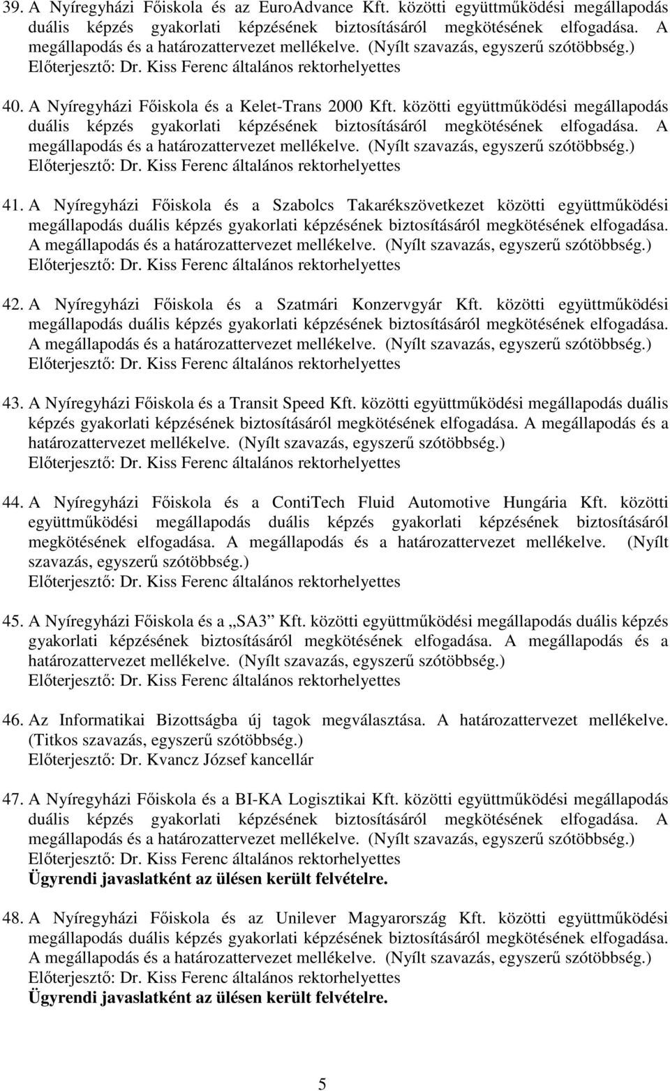 A Nyíregyházi Főiskola és a Szatmári Konzervgyár Kft. közötti együttműködési A megállapodás és a 43. A Nyíregyházi Főiskola és a Transit Speed Kft. közötti együttműködési megállapodás duális 44.