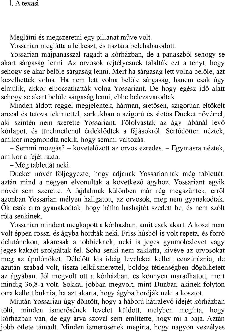 Mert ha sárgaság lett volna belőle, azt kezelhették volna. Ha nem lett volna belőle sárgaság, hanem csak úgy elmúlik, akkor elbocsáthatták volna Yossariant.