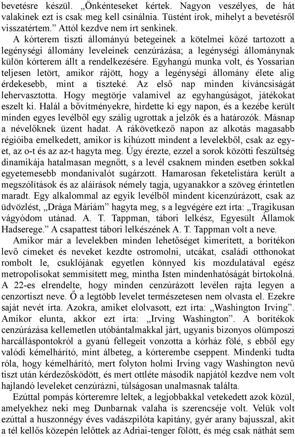 Egyhangú munka volt, és Yossarian teljesen letört, amikor rájött, hogy a legénységi állomány élete alig érdekesebb, mint a tiszteké. Az első nap minden kíváncsiságát lehervasztotta.