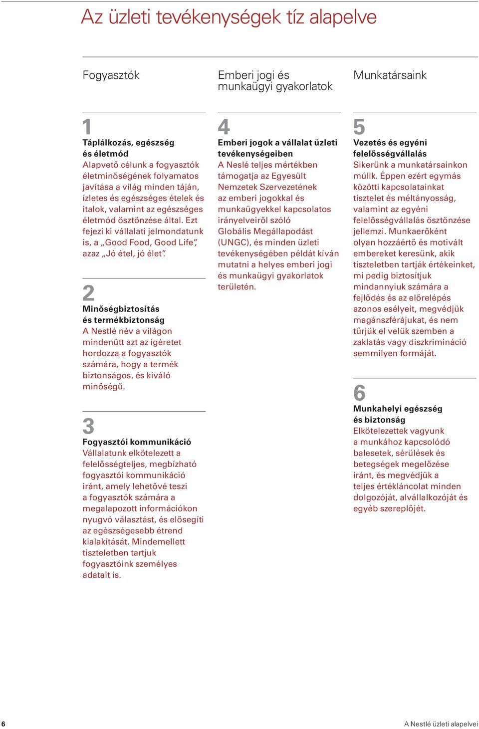 2 Minőségbiztosítás és termékbiztonság A Nestlé név a világon mindenütt azt az ígéretet hordozza a fogyasztók számára, hogy a termék biztonságos, és kiváló minőségű.