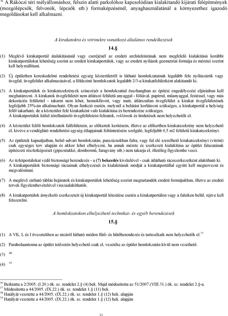 (1) Meglévő kirakatportál átalakításánál vagy cseréjénél az eredeti architektúrának nem megfelelő kialakítású korábbi kirakatportálokat lehetőség szerint az eredeti kirakatportálok, vagy az eredeti