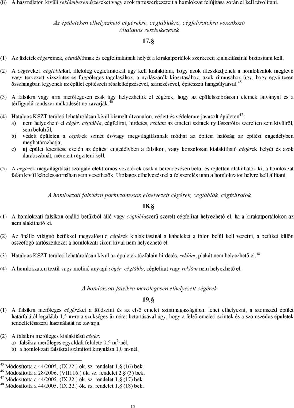 (1) Az üzletek cégéreinek, cégtábláinak és cégfeliratainak helyét a kirakatportálok szerkezeti kialakításánál biztosítani kell.