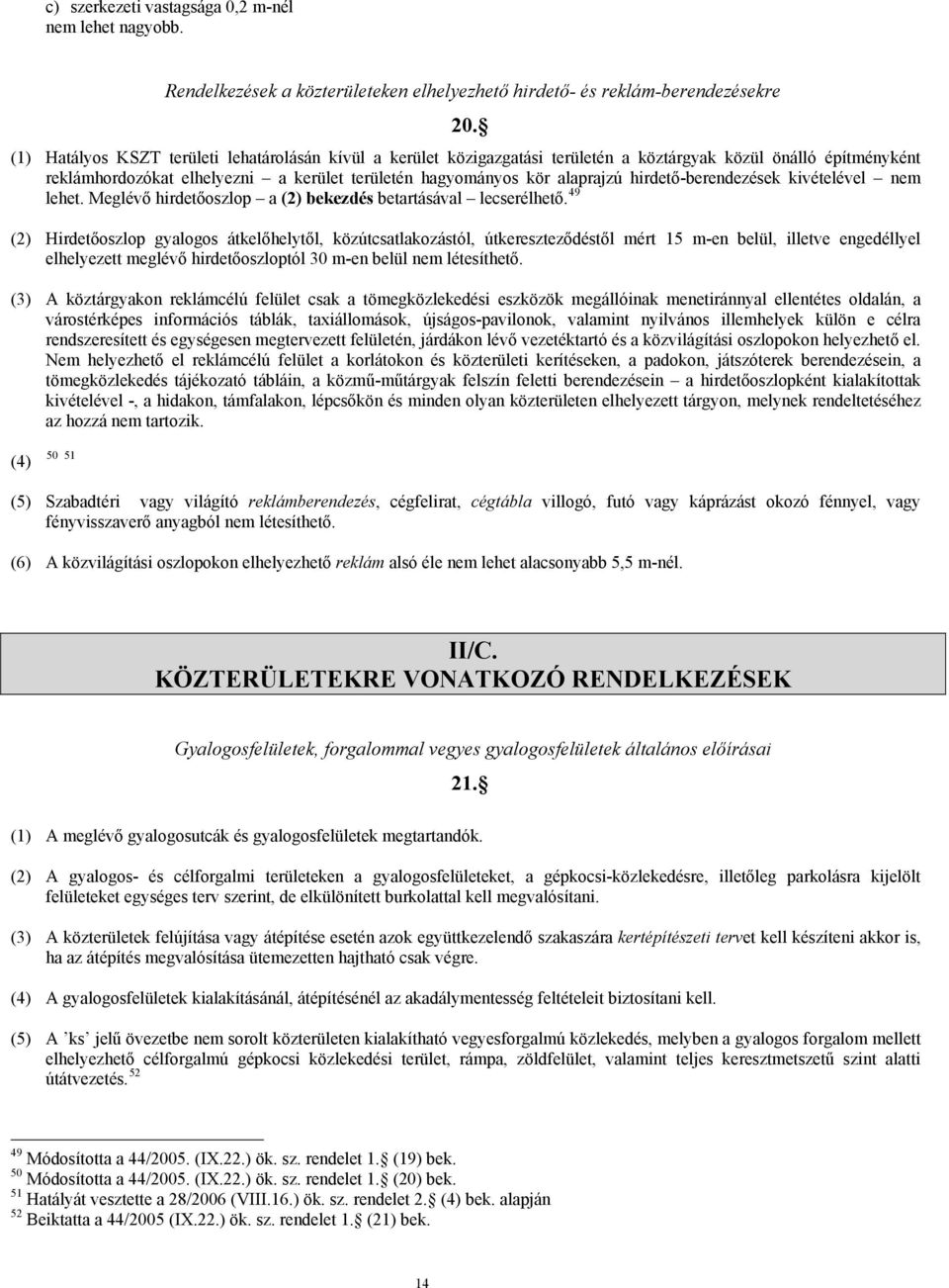 hirdető-berendezések kivételével nem lehet. Meglévő hirdetőoszlop a (2) bekezdés betartásával lecserélhető.