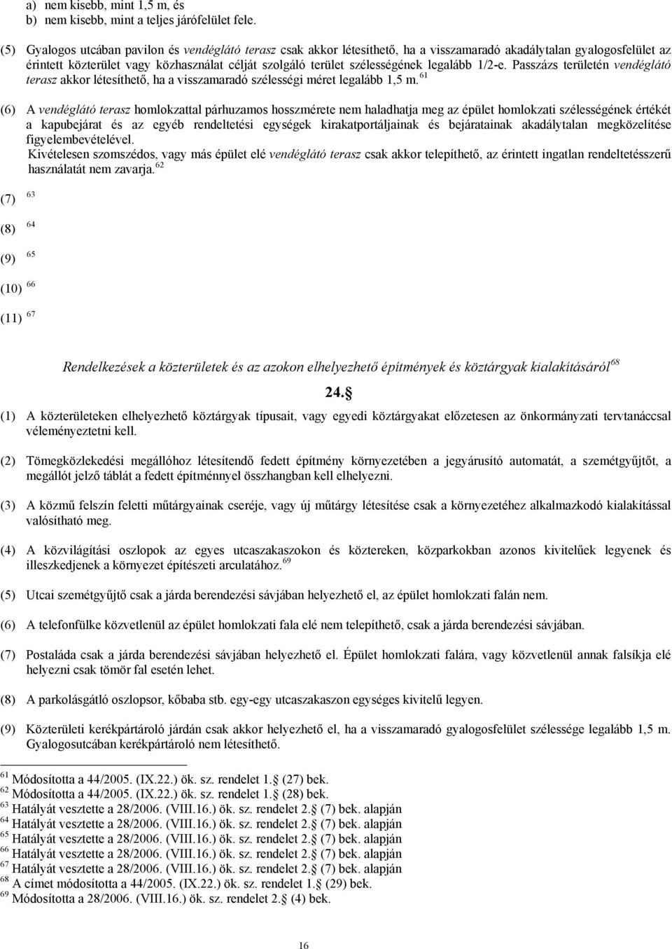 legalább 1/2-e. Passzázs területén vendéglátó terasz akkor létesíthető, ha a visszamaradó szélességi méret legalább 1,5 m.