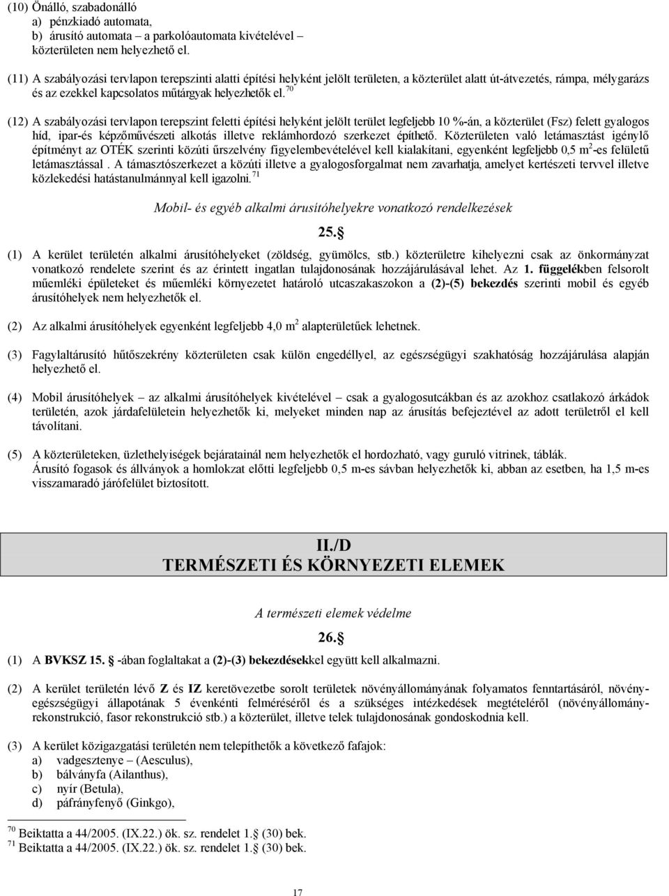 70 (12) A szabályozási tervlapon terepszint feletti építési helyként jelölt terület legfeljebb 10 %-án, a közterület (Fsz) felett gyalogos híd, ipar-és képzőművészeti alkotás illetve reklámhordozó