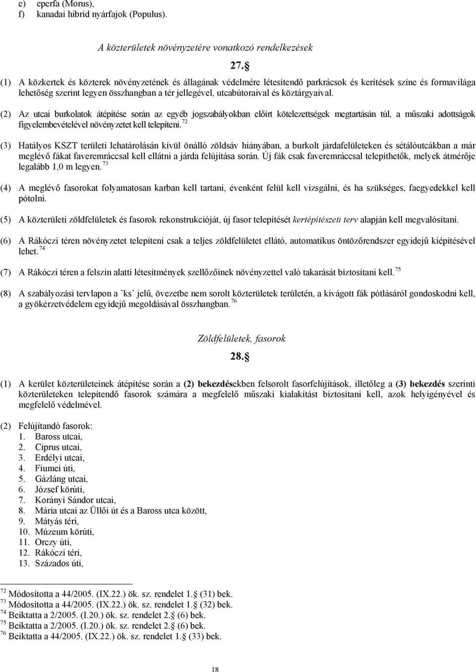 köztárgyaival. (2) Az utcai burkolatok átépítése során az egyéb jogszabályokban előírt kötelezettségek megtartásán túl, a műszaki adottságok figyelembevételével növényzetet kell telepíteni.