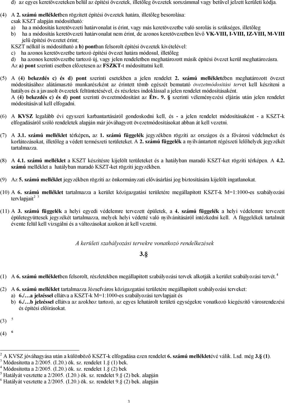 szükséges, illetőleg b) ha a módosítás keretövezeti határvonalat nem érint, de azonos keretövezetben lévő VK-VIII, I-VIII, IZ-VIII, M-VIII jelű építési övezetet érint; KSZT nélkül is módosítható a b)