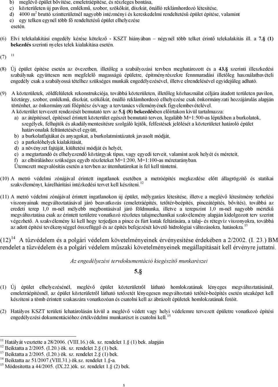 (6) Elvi telekalakítási engedély kérése kötelező - KSZT hiányában négynél több telket érintő telekalakítás ill. a 7. (1) bekezdés szerinti nyeles telek kialakítása esetén.