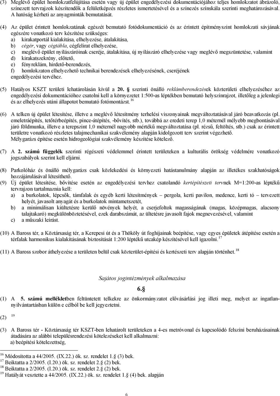 (4) Az épület érintett homlokzatának egészét bemutató fotódokumentáció és az érintett építményszint homlokzati sávjának egészére vonatkozó terv készítése szükséges: a) kirakatportál kialakítása,