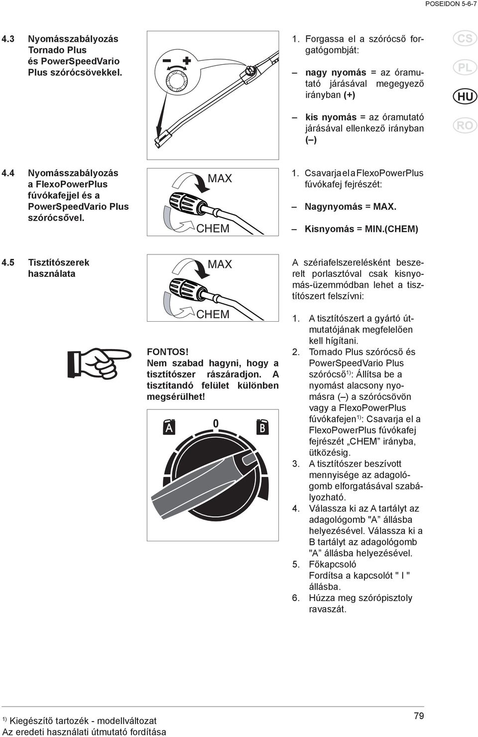 4 Nyomásszabályozás a FlexoPowerPlus fúvókafejjel és a PowerSpeedVario Plus szórócsővel. MAX CHEM 1. Csavarja el a FlexoPowerPlus fúvókafej fejrészét: Nagynyomás = MAX. Kisnyomás = MIN.(CHEM) 4.