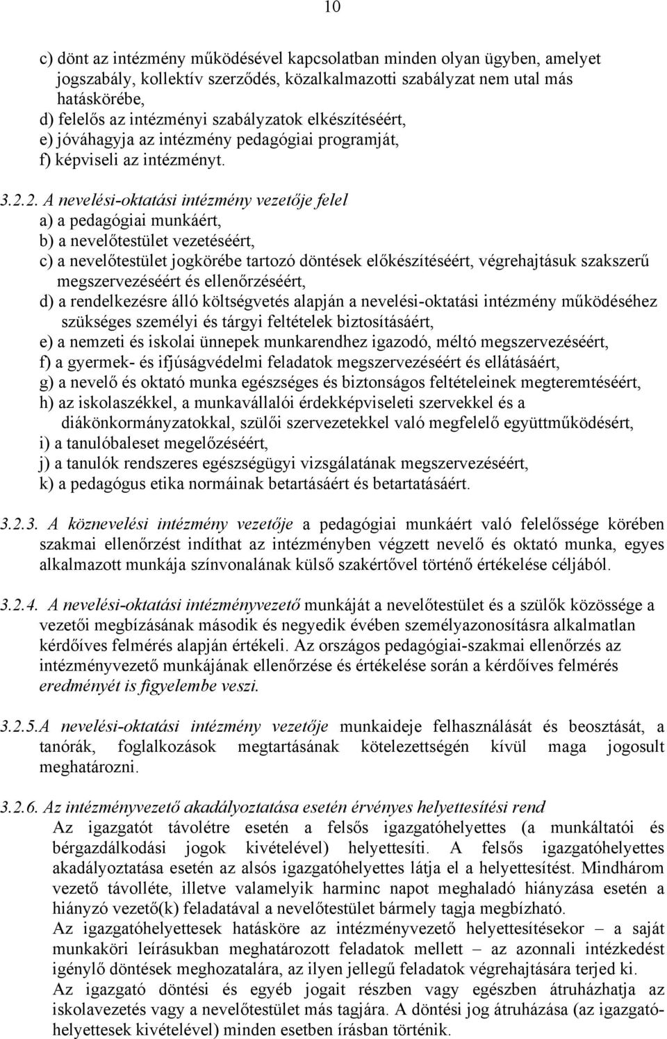 2. A nevelési-oktatási intézmény vezetője felel a) a pedagógiai munkáért, b) a nevelőtestület vezetéséért, c) a nevelőtestület jogkörébe tartozó döntések előkészítéséért, végrehajtásuk szakszerű