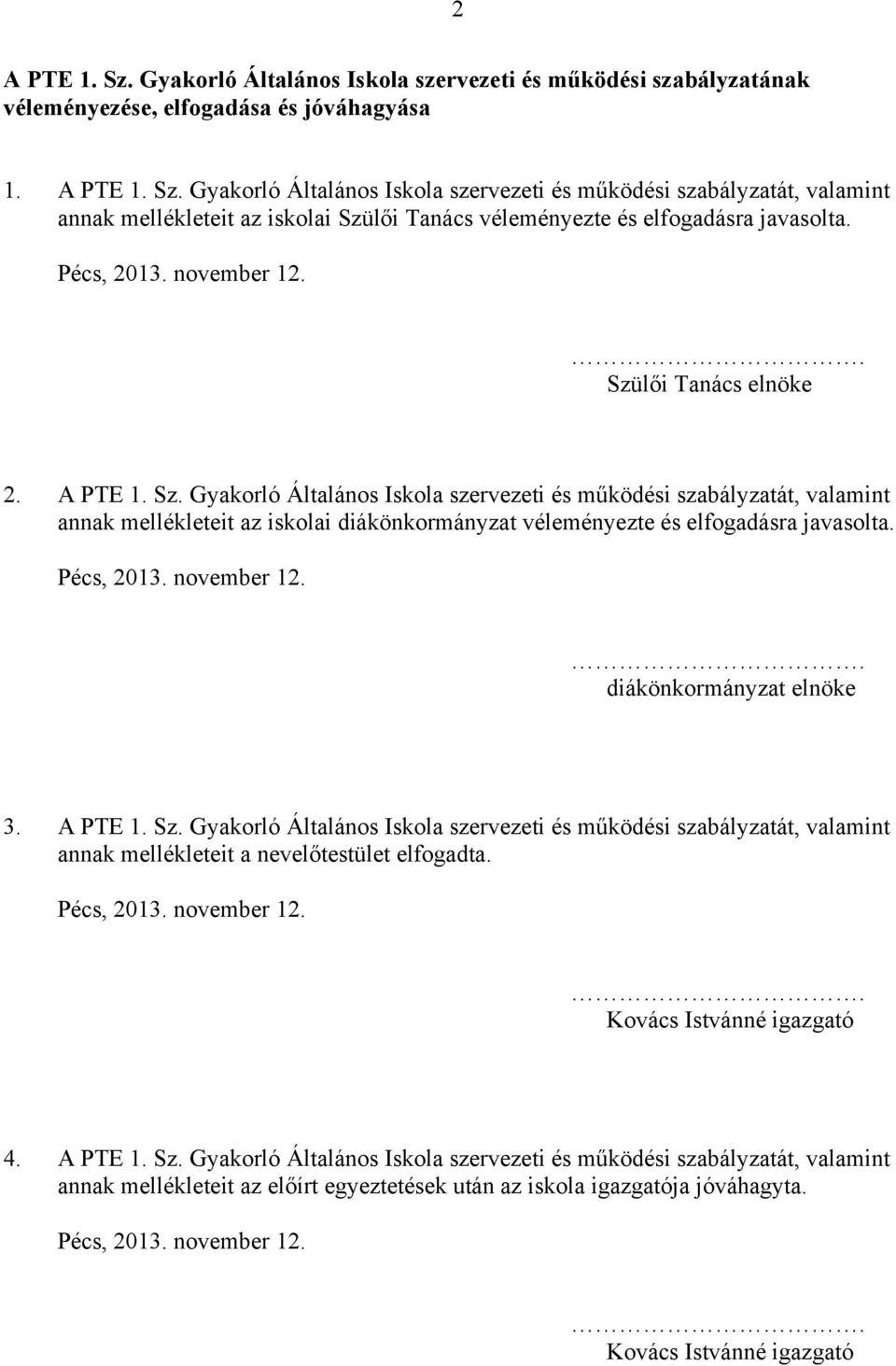 Pécs, 2013. november 12.. diákönkormányzat elnöke 3. A PTE 1. Sz. Gyakorló Általános Iskola szervezeti és működési szabályzatát, valamint annak mellékleteit a nevelőtestület elfogadta. Pécs, 2013.