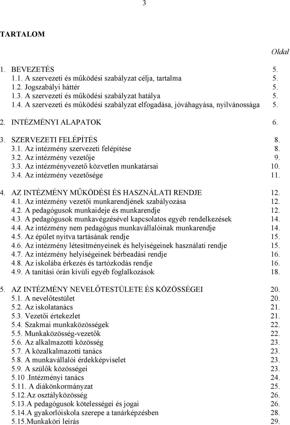 3.3. Az intézményvezető közvetlen munkatársai 10. 3.4. Az intézmény vezetősége 11. 4. AZ INTÉZMÉNY MŰKÖDÉSI ÉS HASZNÁLATI RENDJE 12. 4.1. Az intézmény vezetői munkarendjének szabályozása 12. 4.2. A pedagógusok munkaideje és munkarendje 12.