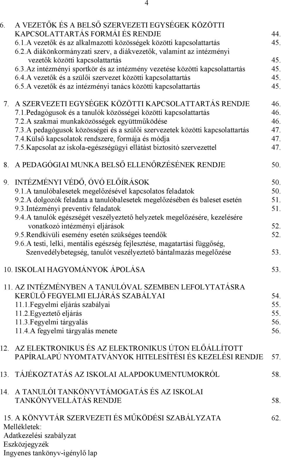 6.5.A vezetők és az intézményi tanács közötti kapcsolattartás 45. 7. A SZERVEZETI EGYSÉGEK KÖZÖTTI KAPCSOLATTARTÁS RENDJE 46. 7.1.Pedagógusok és a tanulók közösségei közötti kapcsolattartás 46. 7.2.