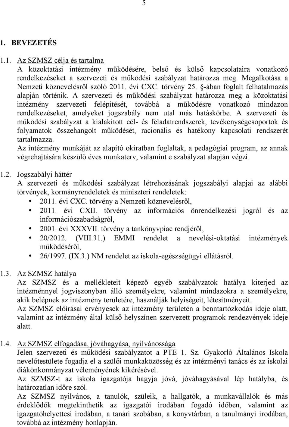 A szervezeti és működési szabályzat határozza meg a közoktatási intézmény szervezeti felépítését, továbbá a működésre vonatkozó mindazon rendelkezéseket, amelyeket jogszabály nem utal más hatáskörbe.