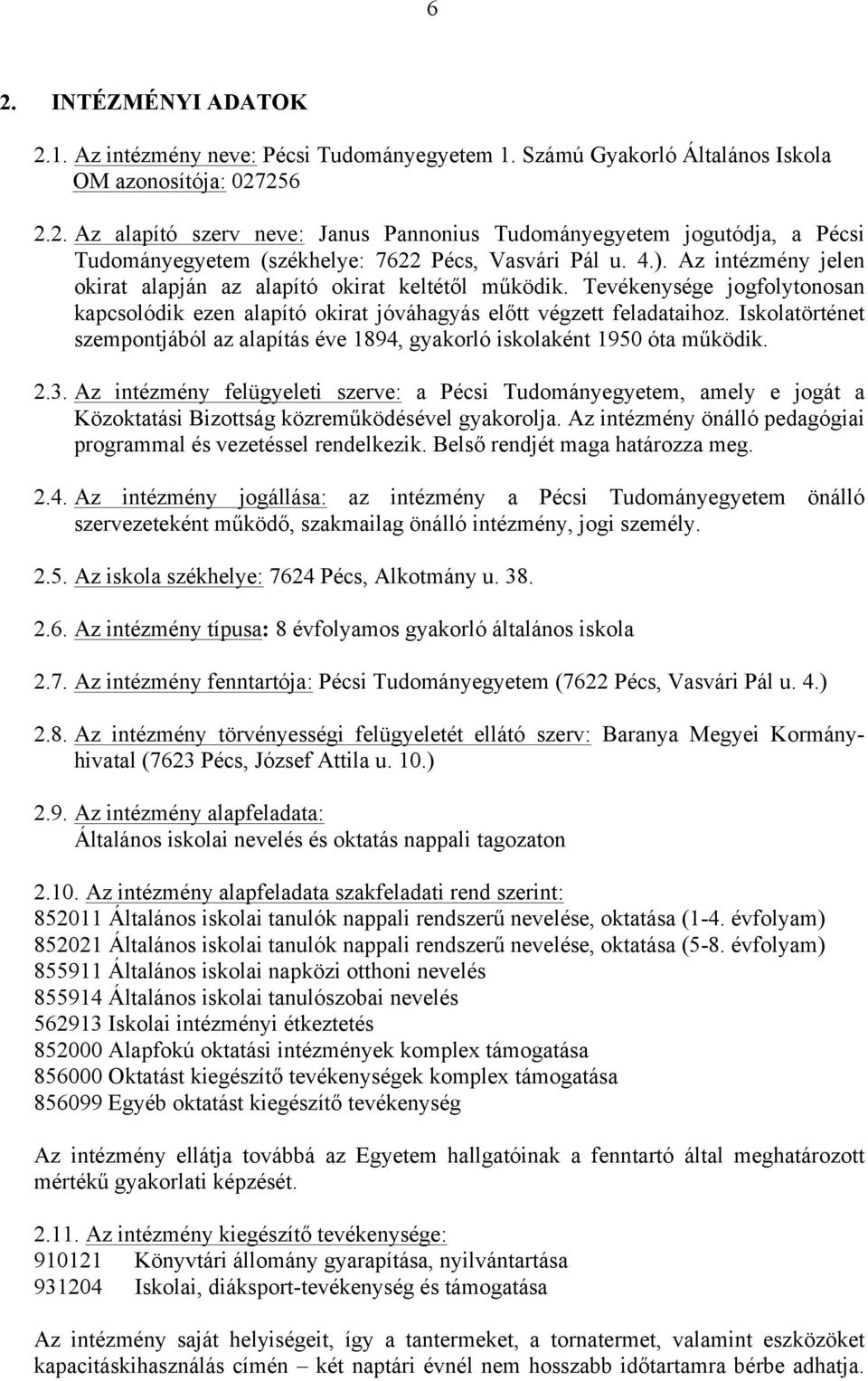 Iskolatörténet szempontjából az alapítás éve 1894, gyakorló iskolaként 1950 óta működik. 2.3.