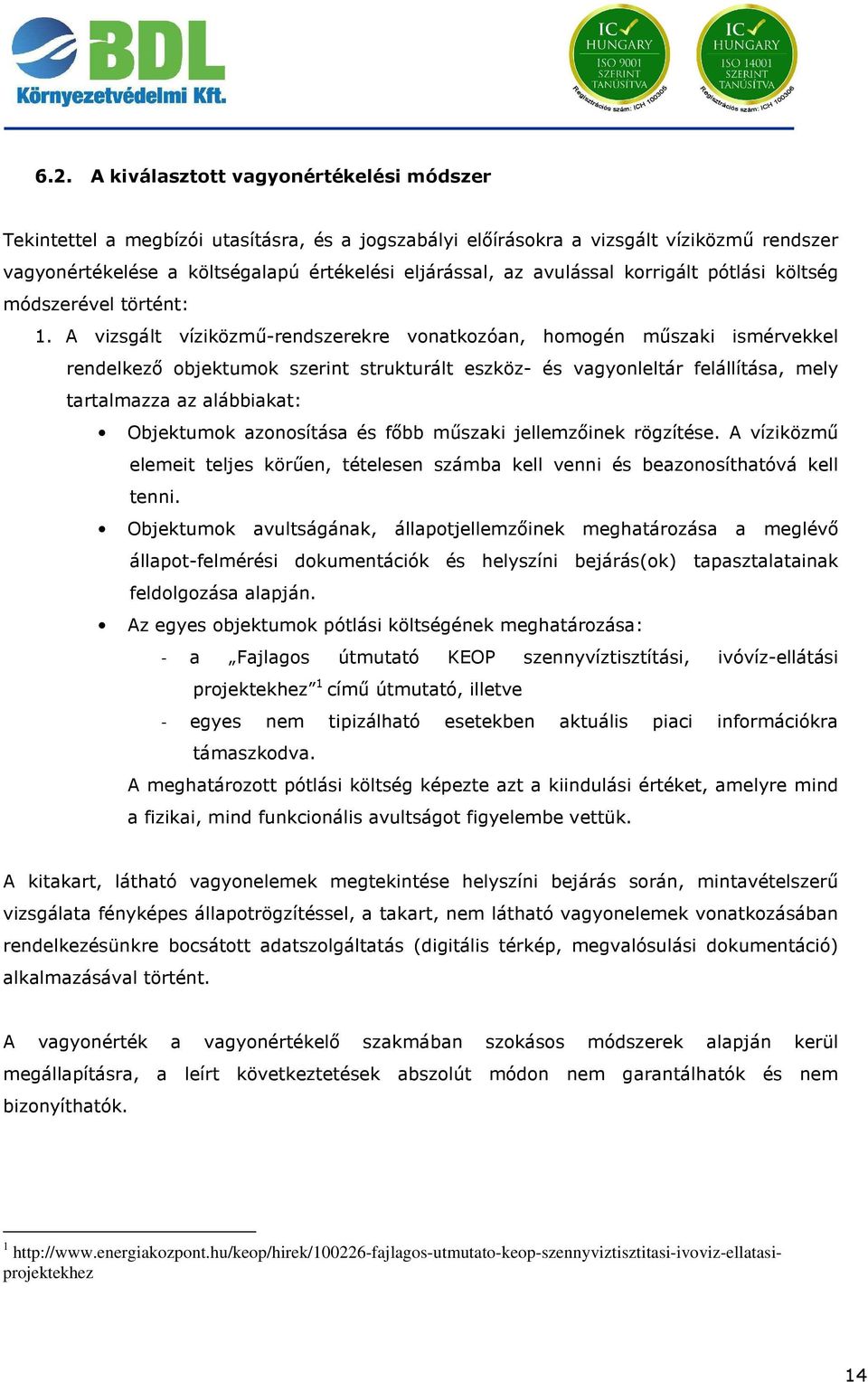 A vizsgált víziközmű-rendszerekre vonatkozóan, homogén műszaki ismérvekkel rendelkező objektumok szerint strukturált eszköz- és vagyonleltár felállítása, mely tartalmazza az alábbiakat: Objektumok