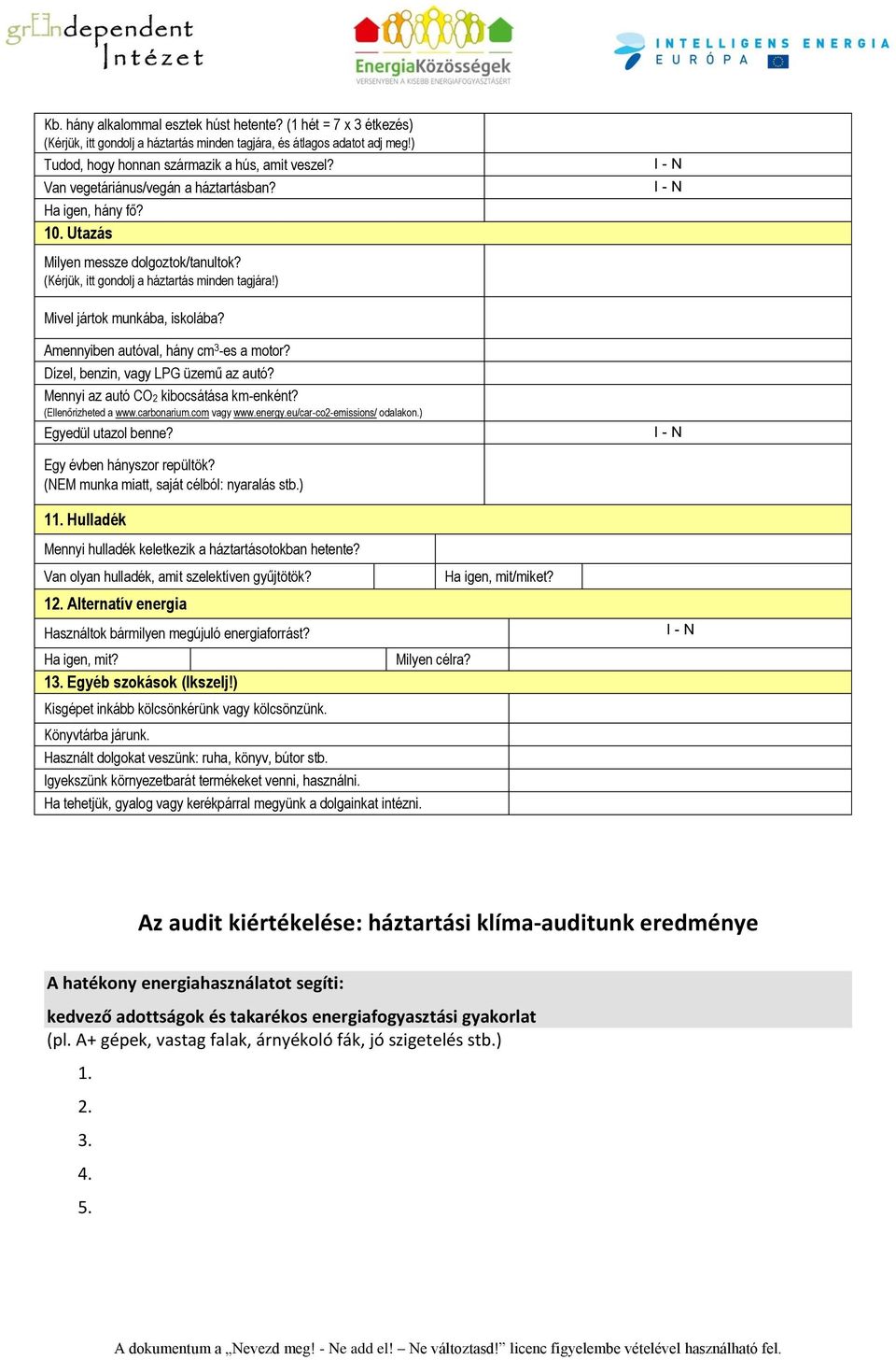 Amennyiben autóval, hány cm 3 -es a motor? Dízel, benzin, vagy LPG üzemű az autó? Mennyi az autó CO2 kibocsátása km-enként? (Ellenőrizheted a www.carbonarium.com vagy www.energy.