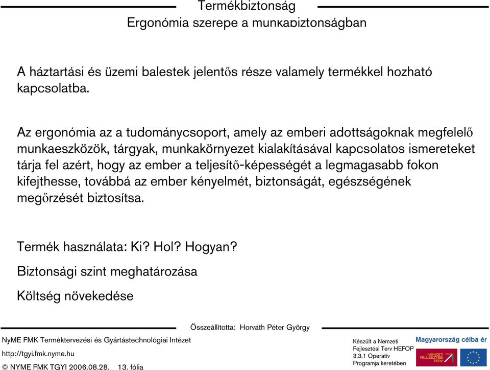 ismereteket tárja fel azért, hogy az ember a teljesítő-képességét a legmagasabb fokon kifejthesse, továbbá az ember kényelmét, biztonságát,