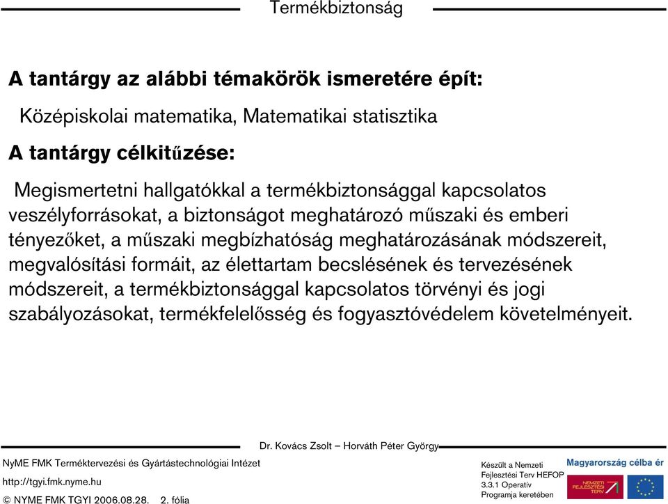 megbízhatóság meghatározásának módszereit, megvalósítási formáit, az élettartam becslésének és tervezésének módszereit, a termékbiztonsággal