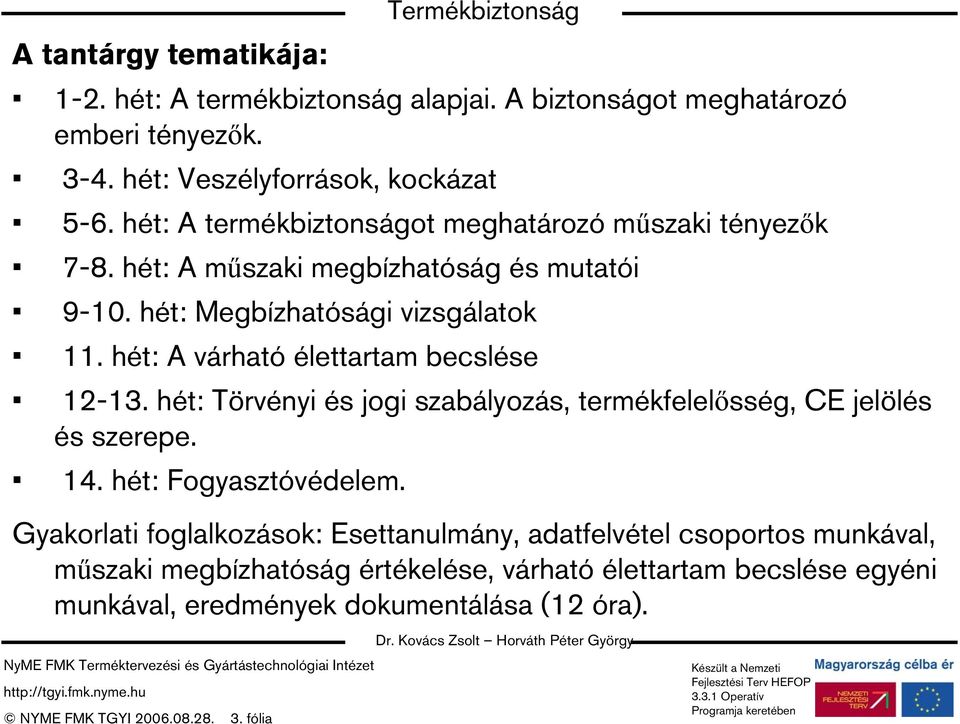 hét: A várható élettartam becslése 12-13. hét: Törvényi és jogi szabályozás, termékfelelősség, CE jelölés és szerepe. 14. hét: Fogyasztóvédelem.