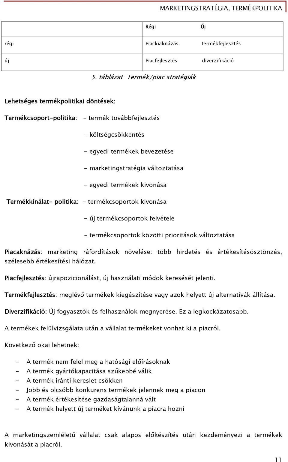 változtatása - egyedi termékek kivonása Termékkínálat- politika: - termékcsoportok kivonása - új termékcsoportok felvétele - termékcsoportok közötti prioritások változtatása Piacaknázás: marketing