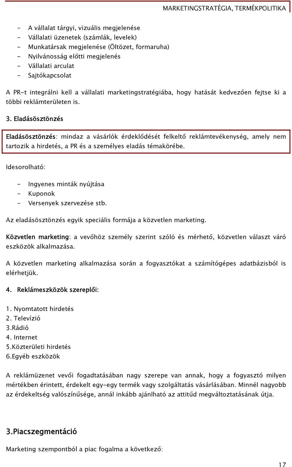 Eladásösztönzés Eladásösztönzés: mindaz a vásárlók érdeklődését felkeltő reklámtevékenység, amely nem tartozik a hirdetés, a PR és a személyes eladás témakörébe.