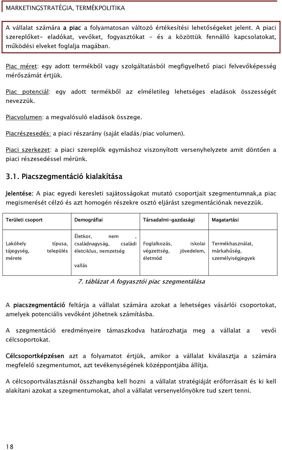 Piac méret: egy adott termékből vagy szolgáltatásból megfigyelhető piaci felvevőképesség mérőszámát értjük. Piac potenciál: egy adott termékből az elméletileg lehetséges eladások összességét nevezzük.