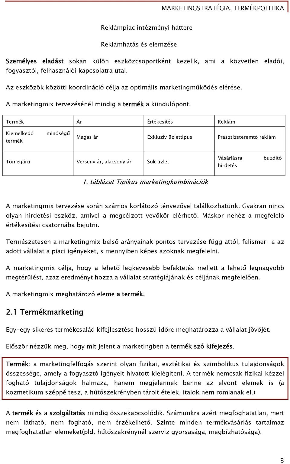 Termék Ár Értékesítés Reklám Kiemelkedő termék minőségű Magas ár Exkluzív üzlettípus Presztízsteremtő reklám Tömegáru Verseny ár, alacsony ár Sok üzlet Vásárlásra hirdetés buzdító 1.