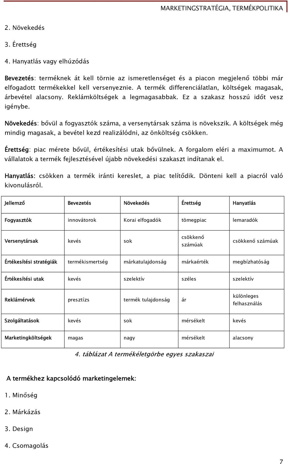 Növekedés: bővül a fogyasztók száma, a versenytársak száma is növekszik. A költségek még mindig magasak, a bevétel kezd realizálódni, az önköltség csökken.