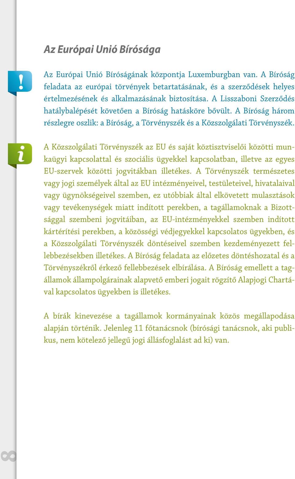 A Lisszaboni Szerződés hatálybalépését követően a Bíróság hatásköre bővült. A Bíróság három részlegre oszlik: a Bíróság, a Törvényszék és a Közszolgálati Törvényszék.