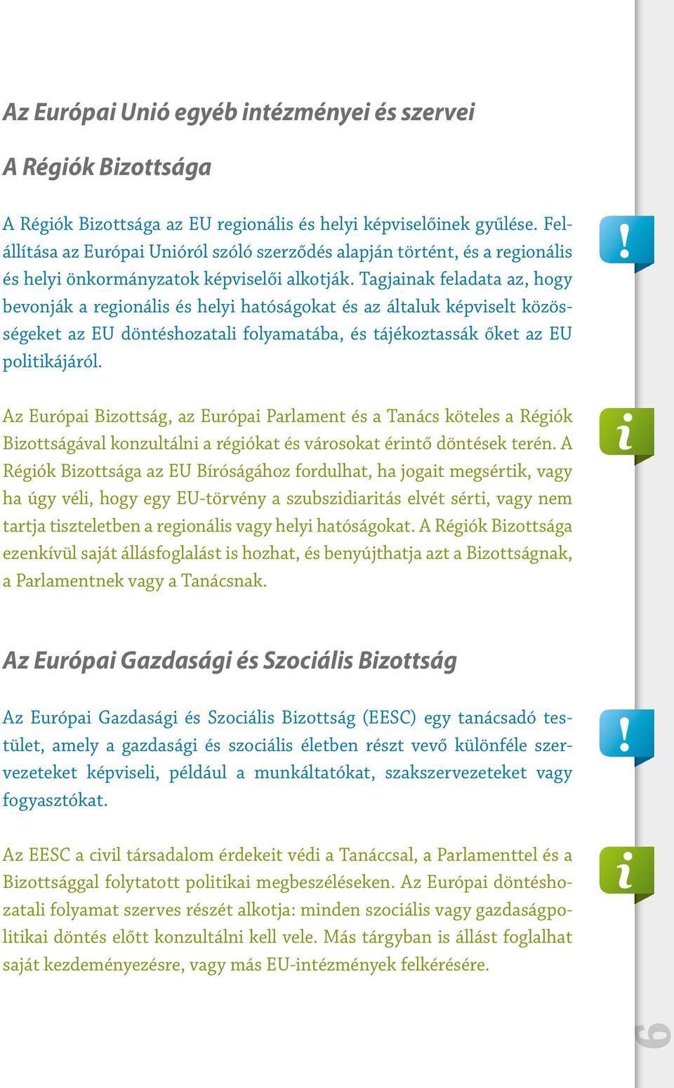 Tagjainak feladata az, hogy bevonják a regionális és helyi hatóságokat és az általuk képviselt közösségeket az EU döntéshozatali folyamatába, és tájékoztassák őket az EU politikájáról.