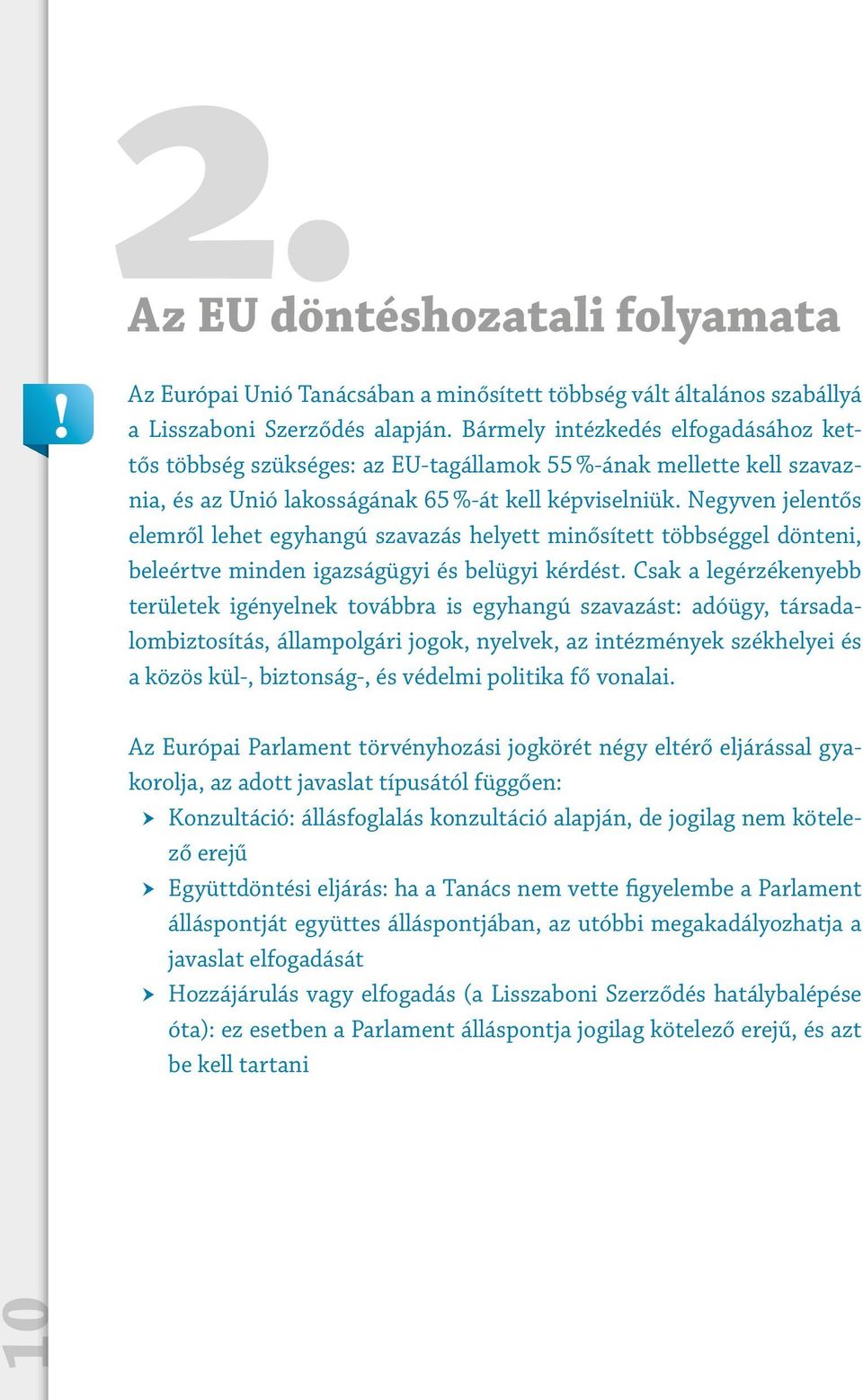 Negyven jelentős elemről lehet egyhangú szavazás helyett minősített többséggel dönteni, beleértve minden igazságügyi és belügyi kérdést.