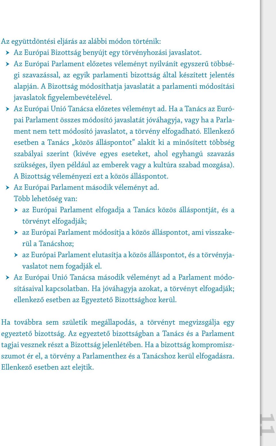 A Bizottság módosíthatja javaslatát a parlamenti módosítási javaslatok figyelembevételével. Az Európai Unió Tanácsa előzetes véleményt ad.