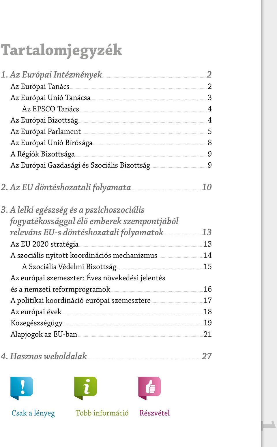 A lelki egészség és a pszichoszociális fogyatékossággal élő emberek szempontjából releváns EU-s döntéshozatali folyamatok...13 Az EU 2020 stratégia...13 A szociális nyitott koordinációs mechanizmus.