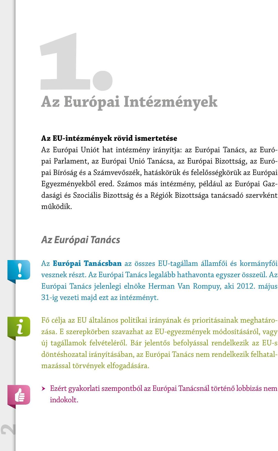 Számos más intézmény, például az Európai Gazdasági és Szociális Bizottság és a Régiók Bizottsága tanácsadó szervként működik.