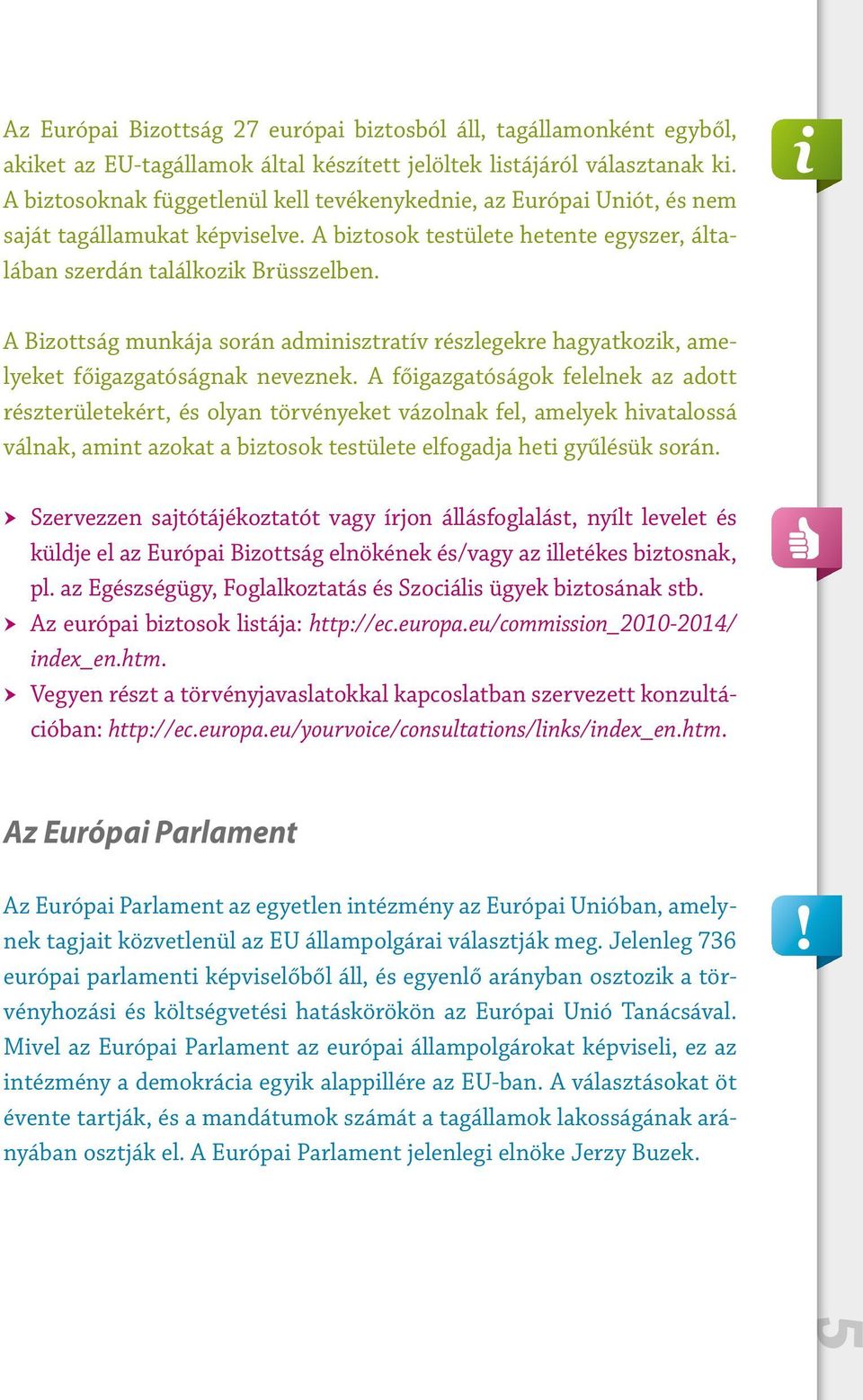 A Bizottság munkája során adminisztratív részlegekre hagyatkozik, amelyeket főigazgatóságnak neveznek.