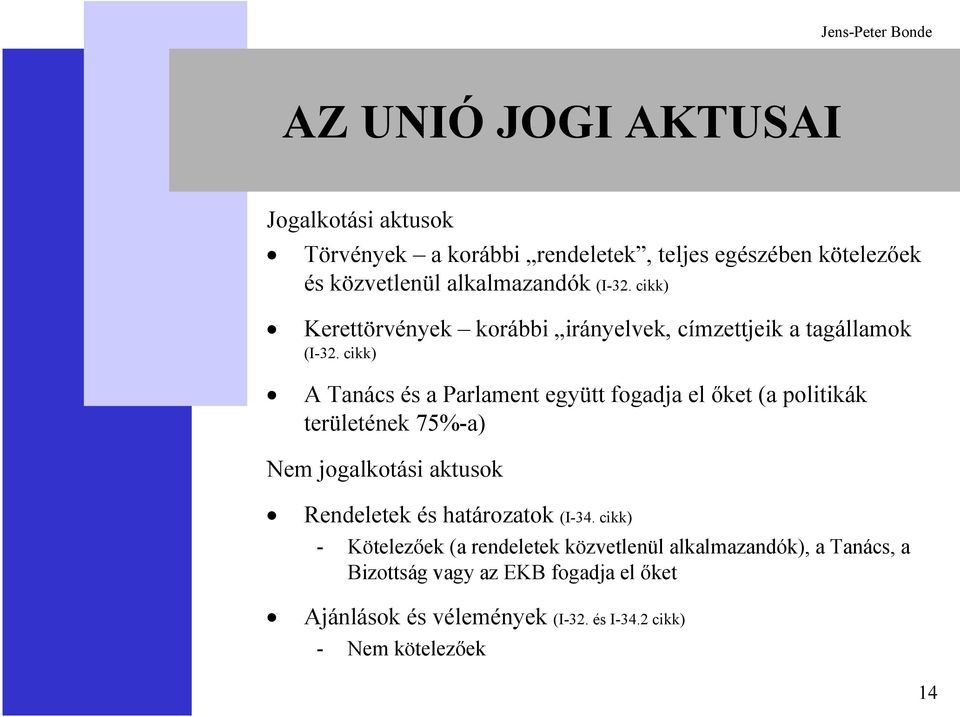 cikk) A Tanács és a Parlament együtt fogadja el őket (a politikák területének 75%-a) Nem jogalkotási aktusok Rendeletek és