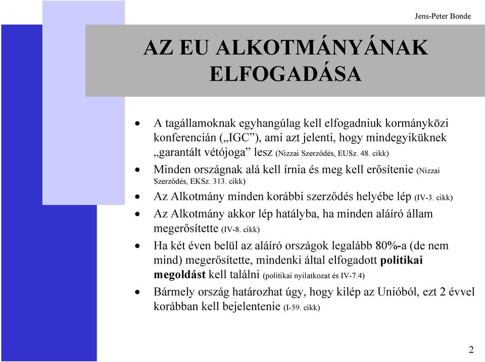 cikk) Az Alkotmány minden korábbi szerződés helyébe lép (IV-3. cikk) Az Alkotmány akkor lép hatályba, ha minden aláíró állam megerősítette (IV-8.