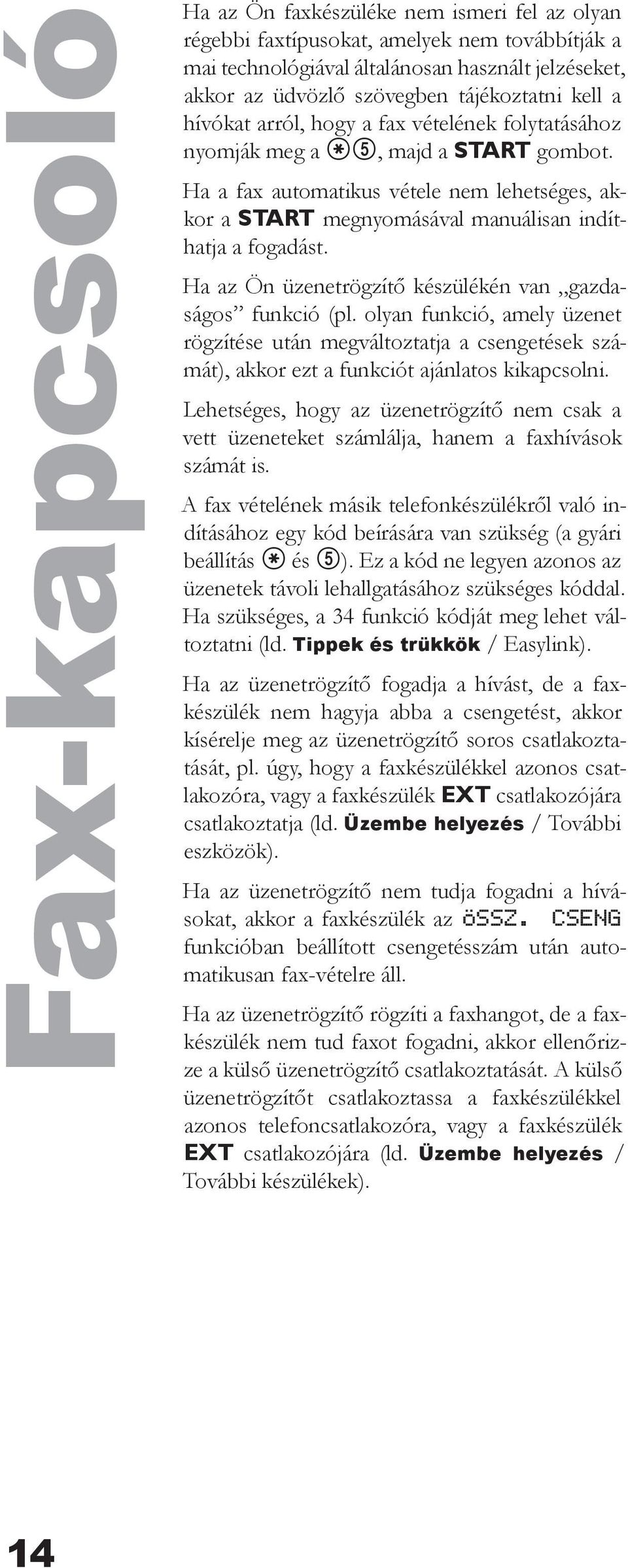 Ha a fax automatikus vétele nem lehetséges, akkor a START megnyomásával manuálisan indíthatja a fogadást. Ha az Ön üzenetrögzítő készülékén van gazdaságos funkció (pl.