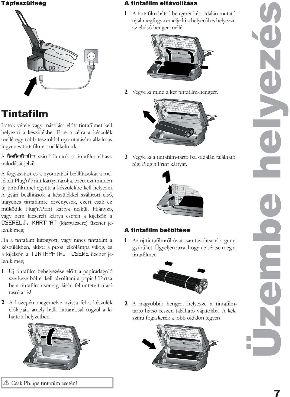 A fogyasztást és a nyomtatási beállításokat a mellékelt Plug n Print kártya tárolja, ezért ezt minden új tintafilmmel együtt a készülékbe kell helyezni.