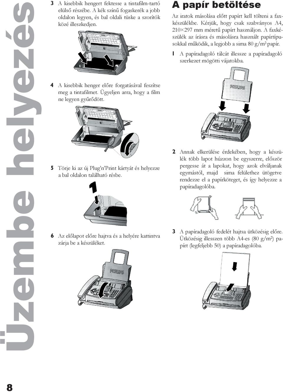 6 Az előlapot előre hajtva és a helyére kattintva zárja be a készüléket. A papír betöltése Az iratok másolása előtt papírt kell tölteni a faxkészülékbe.